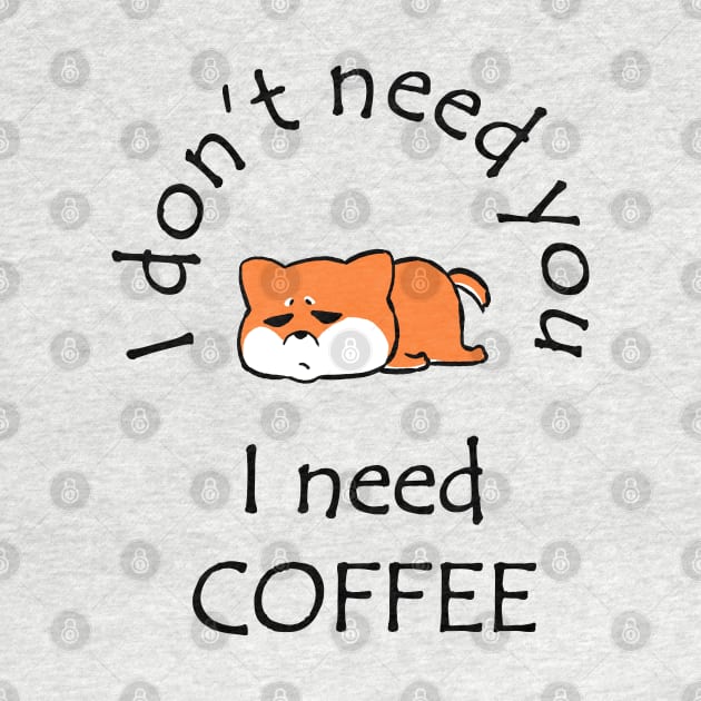 I Don't Need You I Need Coffee Cute Corgi Black by ebayson74@gmail.com